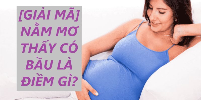 Mơ có bầu nói lên nỗi sợ mang thai 